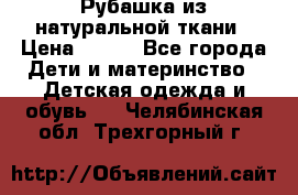 Рубашка из натуральной ткани › Цена ­ 300 - Все города Дети и материнство » Детская одежда и обувь   . Челябинская обл.,Трехгорный г.